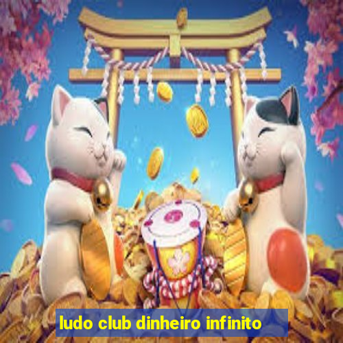 ludo club dinheiro infinito